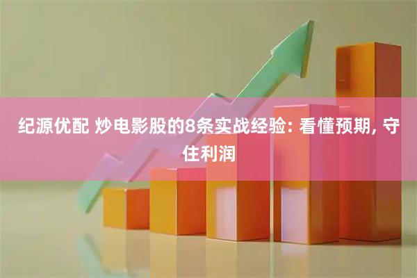 纪源优配 炒电影股的8条实战经验: 看懂预期, 守住利润