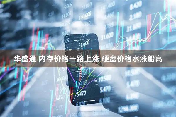 华盛通 内存价格一路上涨 硬盘价格水涨船高